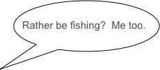
Rather be fishing?  Me too.